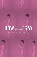 How to Be Gay - David M. Halperin