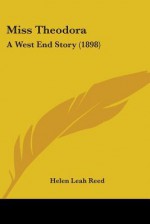 Miss Theodora: A West End Story (1898) - Helen Leah Reed