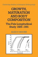 Growth, Maturation, and Body Composition: The Fels Longitudinal Study 1929 1991 - Alex F. Roche