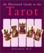 An Illustrated Guide to the Tarot - Jonathan Dee