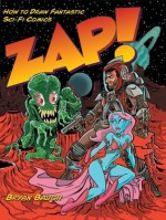 Zap!: How to Draw Fantastic Sci-Fi Comics - Bryan Baugh