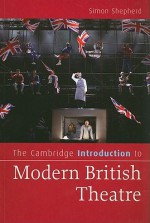 The Cambridge Introduction to Modern British Theatre - Simon Shepherd