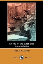 An Idyl of the East Side (Illustrated Edition) (Dodo Press) - Thomas A. Janvier, W. T. Smedley