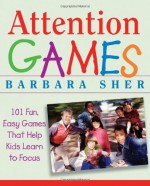 Attention Games: 101 Fun, Easy Games That Help Kids Learn to Focus - Barbara Sher