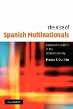 The Rise of Spanish Multinationals: European Business in the Global Economy - Mauro F. Guillen