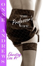 The Professor's Wife (Educating Lisa #1) - Onne Andrews