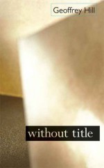 Without Title - Geoffrey Hill