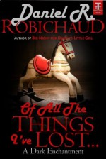 Of All the Things I've Lost... (A Dark Enchantment (Single)) - Daniel R. Robichaud