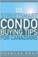 101 Streetsmart Condo Buying Tips For Canadians - Douglas A. Gray