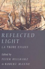 Reflected Light: La Trobe Essays - Peter Beilharz, Robert Manne