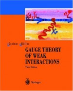 Gauge Theory of Weak Interactions - Walter Greiner, Berndt Müller