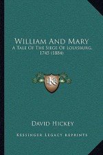 William And Mary: A Tale Of The Siege Of Louisburg, 1745 (1884) - David Hickey