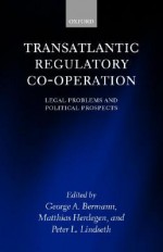 Transatlantic Regulatory Co-Operation ' Legal Problems and Political Prospects ' - George A. Bermann