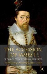 The Accession of James I: Historical and Cultural Consequences - Jason Lawrence, G. Burgess, Rowland Wymer