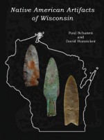 Native American Artifacts of Wisconsin - Paul Schanen, David Hunzicker, Margaret Eden