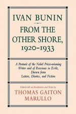 Ivan Bunin: From the Other Shore, 1920-1933: A Protrait from Letters, Diaries, and Fiction - Thomas Gaiton Marullo