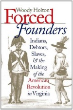 Forced Founders: Indians, Debtors, Slaves and the Making of the American Revolution in Virginia (Omohundro Institute of Early American History and Culture) - Woody Holton