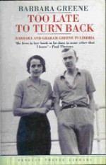 Too Late to Turn Back: Barbara and Graham Greene in Liberia - Barbara Greene, Paul Theroux