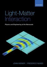 Light-Matter Interaction: Physics and Engineering at the Nanoscale - John Weiner, Frederico Nunes