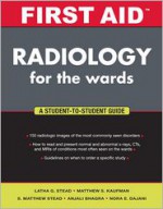 First Aid Radiology for the Wards (First Aid Series) - Latha G. Stead, S. Matthew Stead, Matthew S. Kaufman