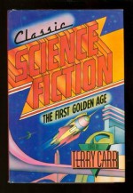 Classic Science Fiction: The First Golden Age - Terry Carr, Ross Rocklynne, Eric Frank Russell, Donald A. Wollheim, Lester del Rey, Leigh Brackett, Henry Kuttner, C.L. Moore, Lewis Padgett, Theodore Sturgeon, A.E. van Vogt, Isaac Asimov, Robert A. Heinlein, Maurice G. Hugi