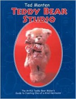 Ted Menten Teddy Bear Studio: A Step-by -step Guide To Creating Your Own One-of-a-kind Artist Teddy Bears - Ted Menten, Ted Menten