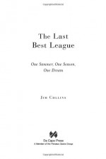 The Last Best League: One Summer, One Season, One Dream - Jim Collins, James Maddison Collins