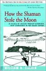 How the Shaman Stole the Moon: In Search of Ancient Prophet- Scientists from Stonehenge to the Grand Canyon - William H. Calvin, Malcolm Wells