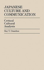 Japanese Culture and Communication: Critical Cultural Analysis - Ray T. Donahue