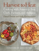 Harvest to Heat: Cooking with America's Best Chefs, Farmers, and Artisans - Darryl Estrine, Alice Waters, Kelly Kochendorfer