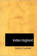 Indian Boyhood - Charles Alexander Eastman