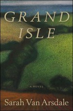 Grand Isle - Sarah Van Arsdale