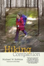 The Hiking Companion: Getting the Most from the Trail Experience Throughout the Seasons: Where to Go, What to Bring, Basic Navigation, and B - Michael W. Robbins