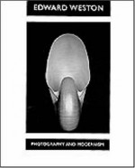 Edward Weston: Photography and Modernism - Theodore E. Stebbins, Karen E. Quinn