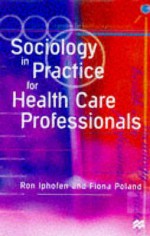 Sociology In Practice For Health Care Professionals - Ron Iphofen, Fiona Poland, Jo Campling