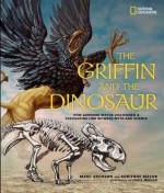 The Griffin and the Dinosaur: How Adrienne Mayor Discovered a Fascinating Link Between Myth and Science - Marc Aronson, Adrienne Mayor, Chris Muller