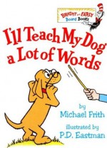 I'll Teach My Dog a Lot of Words - Michael Frith, P.D. Eastman