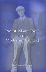 Proust, Mann, Joyce in the Modernist Context - Gerald Gillespie