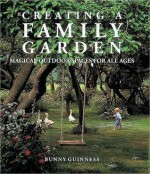 Creating a Family Garden: Magical Outdoor Spaces for All Ages - Bunny Guinness