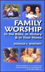 Family Worship: In the Bible, in History & in Your Home - Donald S. Whitney