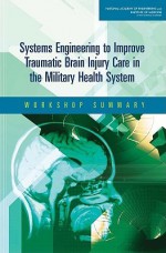 Systems Engineering to Improve Traumatic Brain Injury Care in the Military Health System: Workshop Summary - Workshop Steering Commitee on Systems En, David Butler, Jessica Buono, Frederick Erdtmann, Proctor Reid, Workshop Steering Commitee on Systems En