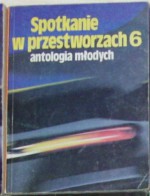 Spotkanie w przestworzach 6 antologia młodych - Edmund Wnuk-Lipiński, Andrzej Zimniak, Stefan Kot, Andrzej Majchrzak, Maciej Makowski