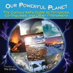 Tornadoes, Earthquakes, and Other Phenomena: The Curious Kid's Guide to Our Powerful Planet (Lobster Learners) - Tim O'Shei, Karl Edwards