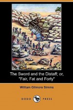 The Sword and the Distaff; Or, "Fair, Fat and Forty" (Dodo Press) - William Gilmore Simms