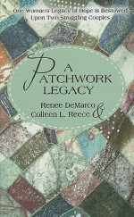 A Patchwork Legacy: One Woman's Legacy of Hope Is Bestowed Upon Two Struggling Couples - Renee DeMarco, Colleen L. Reece