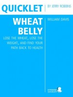 Quicklet on William Davis's Wheat Belly: Lose the Wheat, Lose the Weight, and Find Your Path Back to Health (CliffNotes-like Book Summary and Analysis) - Jerry Robbins