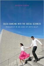 Salsa Dancing Into the Social Sciences: Research in an Age of Info-Glut - Kristin Luker