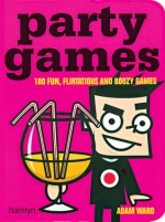 Party Games: 100 Fun, Flirtatious and Boozy Games - Adam Ward