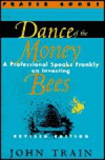 Dance of the Money Bees: A Professional Speaks Frankly on Investing - John Train