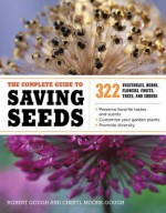 The Complete Guide to Saving Seeds: 322 Vegetables, Herbs, Fruits, Flowers, Trees, and Shrubs - Robert E. Gough, Cheryl Moore-Gough